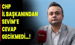 CHP İl Başkanından Sevim’e cevap gecikmedi…!