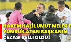 Hakem Halil Umut Meler'e yumruk atan başkanın cezası belli oldu!