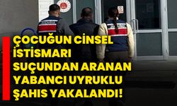 Çocuğun cinsel istismarı suçundan aranan yabancı uyruklu şahıs yakalandı!