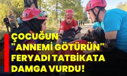 Çocuğun "Annemi götürün" feryadı tatbikata damga vurdu!