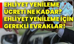 Ehliyet yenileme ücreti ne kadar? Ehliyet yenileme için gerekli evraklar!