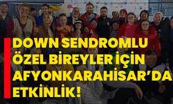 Down sendromlu özel bireyler için Afyonkarahisar’da etkinlik!