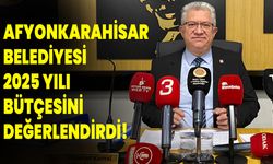 AFYONKARAHİSAR BELEDİYESİ 2025 YILI BÜTÇESİNİ DEĞERLENDİRDİ!