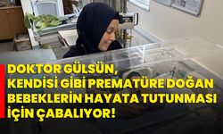 Doktor Gülsün, kendisi gibi prematüre doğan bebeklerin hayata tutunması için çabalıyor!