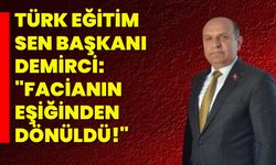 Türk Eğitim Sen Başkanı Demirci: "Facianın eşiğinden dönüldü!"