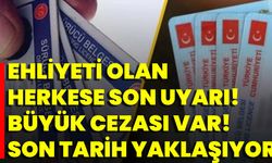 Ehliyeti Olan Herkese Son Uyarı! Büyük Cezası Var! Son Tarih Yaklaşıyor