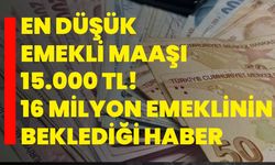 En düşük emekli maaşı 15.000 TL! 16 milyon emeklinin beklediği haber Milyonlarca emekli, 2025'teki en düşük emekli maaşl