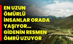 En uzun ömürlü insanlar orada yaşıyor… Gidenin resmen ömrü uzuyor