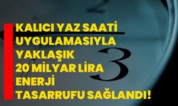 Kalıcı yaz saati uygulamasıyla yaklaşık 20 milyar lira enerji tasarrufu sağlandı!