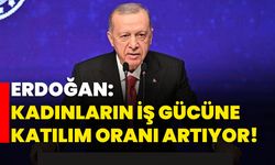 Erdoğan: Kadınların iş gücüne katılım oranı artıyor!