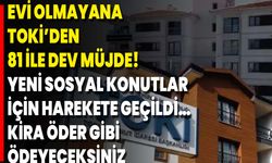 Evi Olmayana Toki’den 81 İle Dev Müjde! Yeni Sosyal Konutlar İçin Harekete Geçildi… Kira Öder Gibi Ödeyeceksiniz