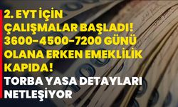 2. EYT için çalışmalar başladı! 3600-4500-7200 günü olana erken emeklilik KAPIDA! Torba yasa detayları netleşiyor