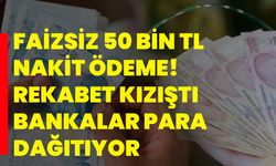 Faizsiz 50 bin TL nakit ödeme! Rekabet kızıştı bankalar para dağıtıyor