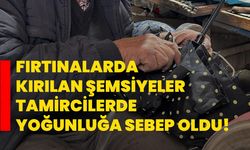 Fırtınalarda kırılan şemsiyeler tamircilerde yoğunluğa sebep oldu!