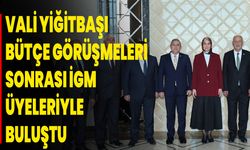 Vali Yiğitbaşı, Bütçe Görüşmeleri Sonrası İGM Üyeleriyle Buluştu