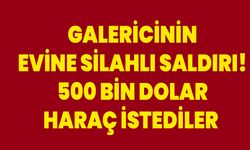 Galericinin evine silahlı saldırı! 500 bin dolar haraç istediler