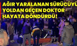 Ağır yaralanan sürücüyü yoldan geçen doktor hayata döndürdü!