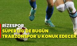 Çaykur Rizespor, Süper Lig'de bugün Trabzonspor'u konuk edecek!