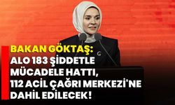 Bakan Göktaş: ALO 183 Şiddetle Mücadele Hattı, 112 Acil Çağrı Merkezi'ne dahil edilecek!