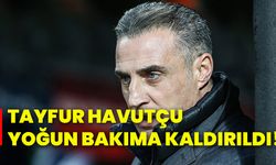 Tayfur Havutçu yoğun bakıma kaldırıldı!