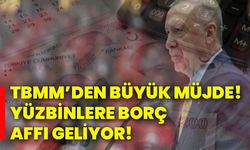 TBMM’den büyük müjde! Yüzbinlere borç affı geliyor!