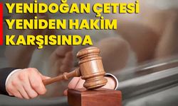 Yenidoğan Çetesi Yeniden Hakim Karşısında