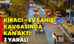 Kiracı - ev sahibi kavgasında kan aktı: 3 yaralı