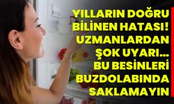 Yılların doğru bilinen hatası! Uzmanlardan şok uyarı… Bu besinleri buzdolabında SAKLAMAYIN