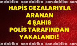 Hapis cezalarıyla aranan 4 şahıs polis tarafından yakalandı!