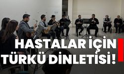 Hastalar için türkü dinletisi!