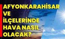 Afyonkarahisar Ve İlçelerinde Hava Nasıl Olacak?