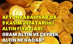 Afyonkarahisar'da 9 Kasım 2024 tarihli altın fiyatları: Gram altın ve çeyrek altın ne kadar?