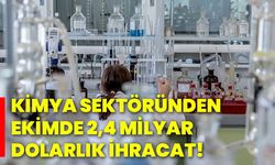 Kimya sektöründen ekimde 2,4 milyar dolarlık ihracat!