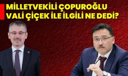 Milletvekili Çopuroğlu Vali Çiçek ile ilgili ne dedi?