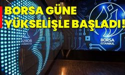 Borsa güne yükselişle başladı!