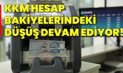 KKM hesap bakiyelerindeki düşüş devam ediyor!