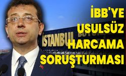 İBB'YE USULSÜZ HARCAMA SORUŞTURMASI