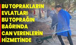 "Bu toprakların evlatları bu toprağın bağrında can verenlerin hizmetinde"