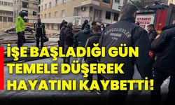 İşe başladığı gün temele düşerek hayatını kaybetti!