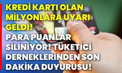 Kredi kartı olan milyonlara uyarı geldi! Para puanlar siliniyor! Tüketici derneklerinden son dakika duyurusu!