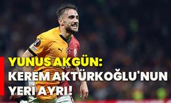 Yunus Akgün: Kerem Aktürkoğlu'nun yeri ayrı!