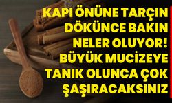 Kapı önüne tarçın dökünce bakın neler oluyor! Büyük mucizeye tanık olunca çok şaşıracaksınız