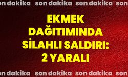 EKMEK DAĞITIMINDA SİLAHLI SALDIRI: 2 YARALI