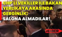 CHP'li vekiller ile Bakan Yerlikaya arasında gerginlik: Salona almadılar!