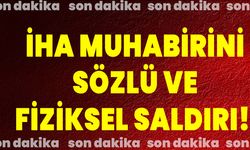 İHA Muhabirini Sözlü Ve Fiziksel Saldırı!