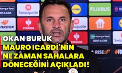 Okan Buruk, Mauro Icardi'nin ne zaman sahalara döneceğini açıkladı!