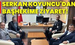 Serkan Koyuncu'dan Başhekime ziyaret!