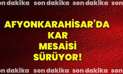 Afyonkarahisar’da kar mesaisi sürüyor!