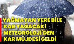 Yağmayan yere bile kar yağacak! Meteoroloji’den kar müjdesi geldi