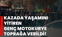 Kazada yaşamını yitiren genç motokurye toprağa verildi!